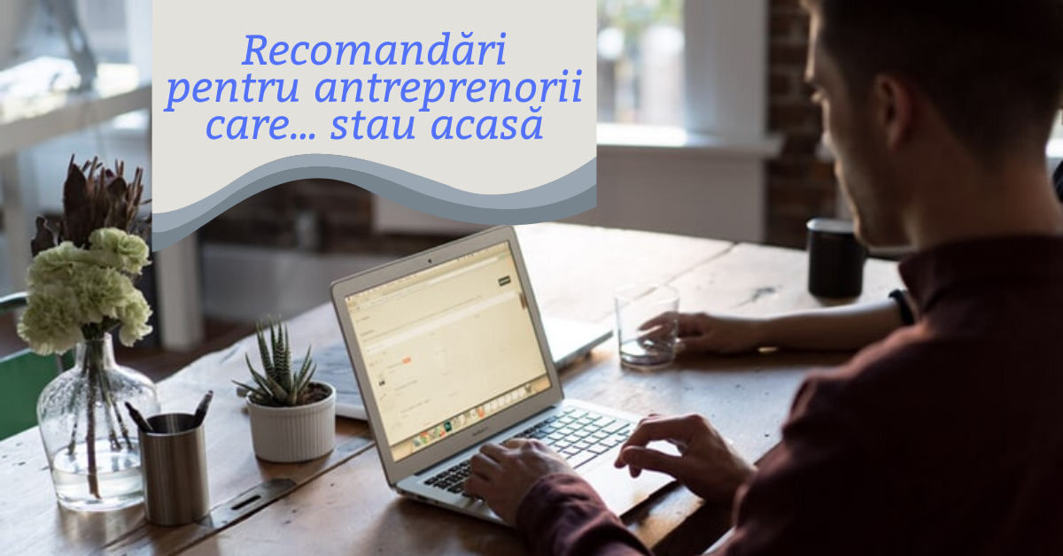5 recomandări pentru antreprenorii care stau acasă